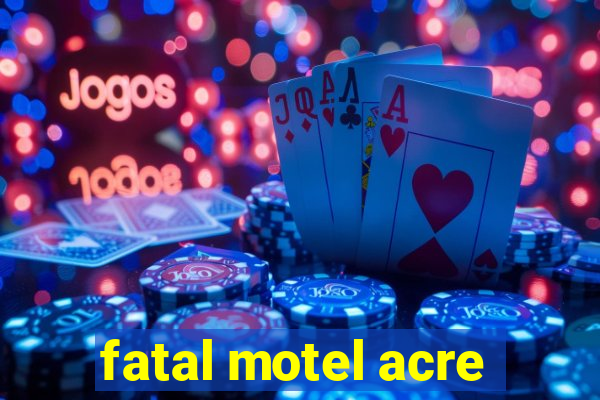 fatal motel acre